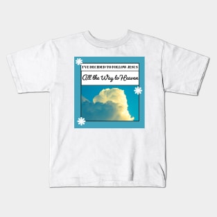 I've Decided to Follow Jesus All the Way to Heaven Kids T-Shirt